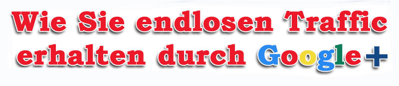 Wie Sie endlosen Traffic durch Google + erhalten